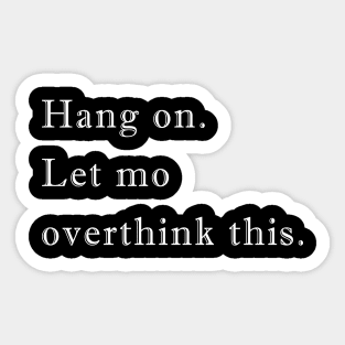 Hang on Let me overthink this Sticker